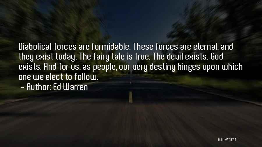 Ed Warren Quotes: Diabolical Forces Are Formidable. These Forces Are Eternal, And They Exist Today. The Fairy Tale Is True. The Devil Exists.