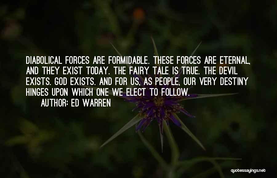 Ed Warren Quotes: Diabolical Forces Are Formidable. These Forces Are Eternal, And They Exist Today. The Fairy Tale Is True. The Devil Exists.