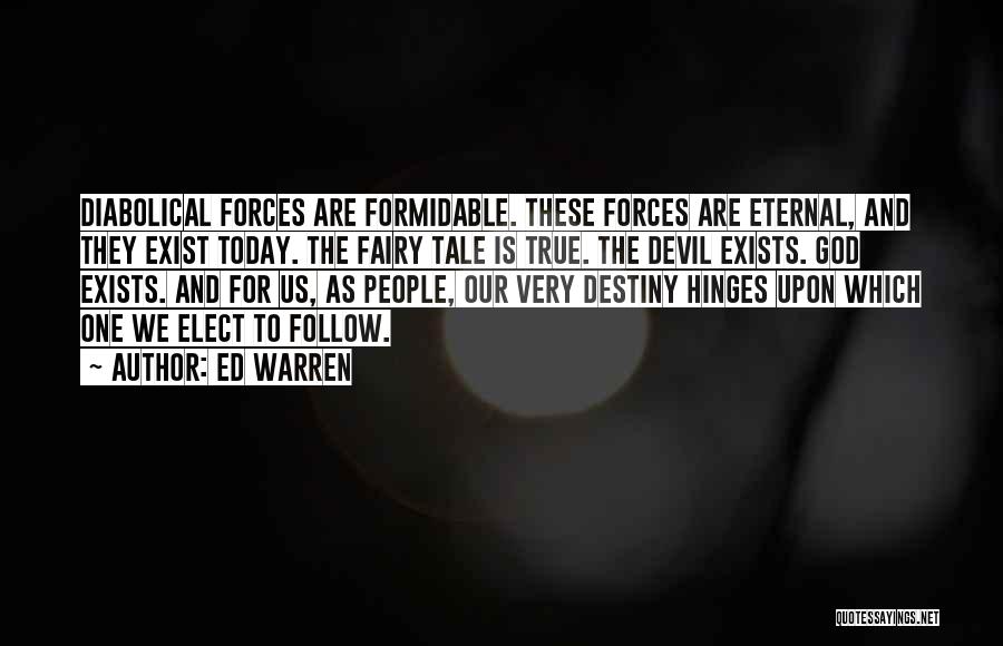 Ed Warren Quotes: Diabolical Forces Are Formidable. These Forces Are Eternal, And They Exist Today. The Fairy Tale Is True. The Devil Exists.