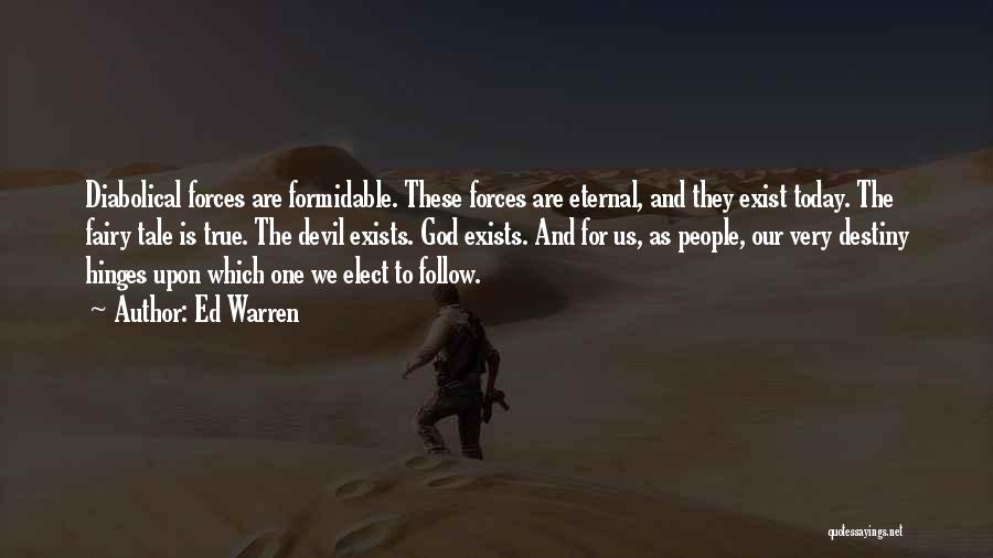 Ed Warren Quotes: Diabolical Forces Are Formidable. These Forces Are Eternal, And They Exist Today. The Fairy Tale Is True. The Devil Exists.