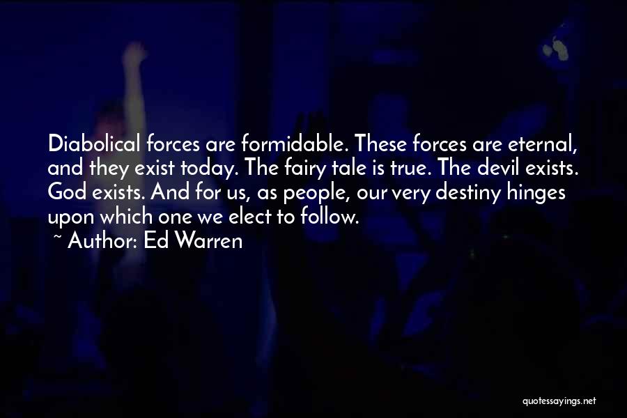 Ed Warren Quotes: Diabolical Forces Are Formidable. These Forces Are Eternal, And They Exist Today. The Fairy Tale Is True. The Devil Exists.