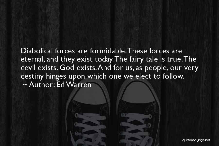 Ed Warren Quotes: Diabolical Forces Are Formidable. These Forces Are Eternal, And They Exist Today. The Fairy Tale Is True. The Devil Exists.