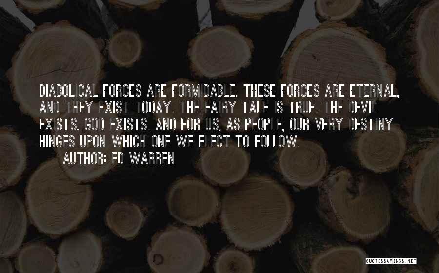 Ed Warren Quotes: Diabolical Forces Are Formidable. These Forces Are Eternal, And They Exist Today. The Fairy Tale Is True. The Devil Exists.