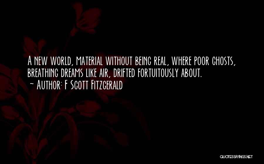 F Scott Fitzgerald Quotes: A New World, Material Without Being Real, Where Poor Ghosts, Breathing Dreams Like Air, Drifted Fortuitously About.