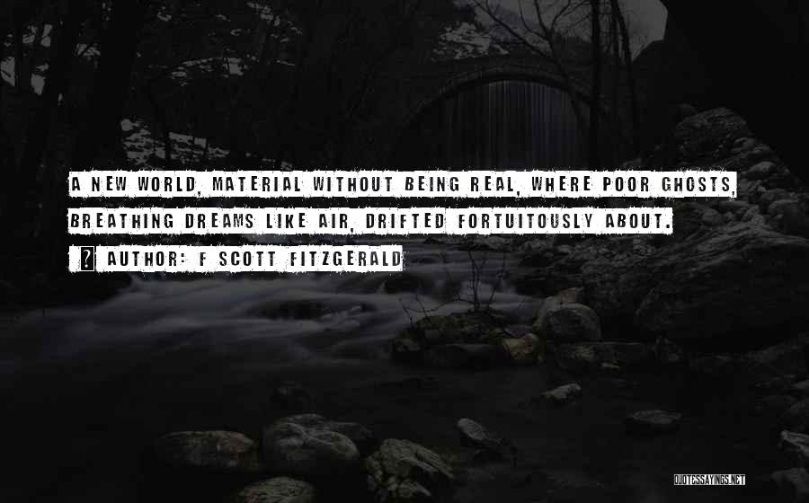 F Scott Fitzgerald Quotes: A New World, Material Without Being Real, Where Poor Ghosts, Breathing Dreams Like Air, Drifted Fortuitously About.