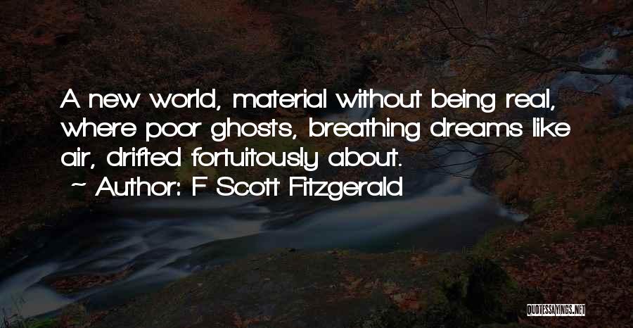 F Scott Fitzgerald Quotes: A New World, Material Without Being Real, Where Poor Ghosts, Breathing Dreams Like Air, Drifted Fortuitously About.