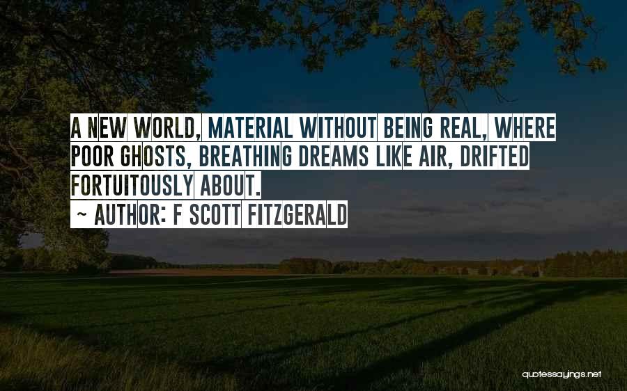 F Scott Fitzgerald Quotes: A New World, Material Without Being Real, Where Poor Ghosts, Breathing Dreams Like Air, Drifted Fortuitously About.