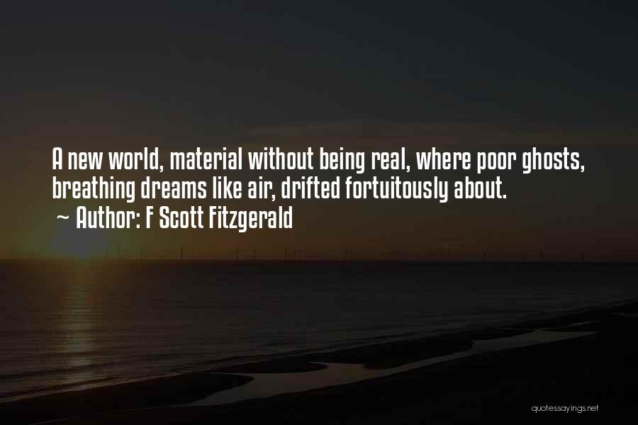 F Scott Fitzgerald Quotes: A New World, Material Without Being Real, Where Poor Ghosts, Breathing Dreams Like Air, Drifted Fortuitously About.