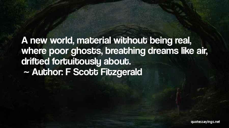 F Scott Fitzgerald Quotes: A New World, Material Without Being Real, Where Poor Ghosts, Breathing Dreams Like Air, Drifted Fortuitously About.