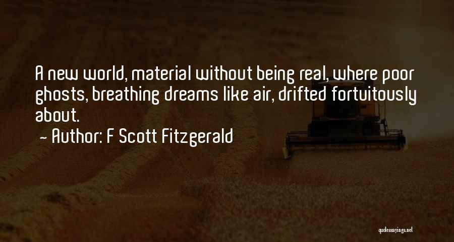 F Scott Fitzgerald Quotes: A New World, Material Without Being Real, Where Poor Ghosts, Breathing Dreams Like Air, Drifted Fortuitously About.