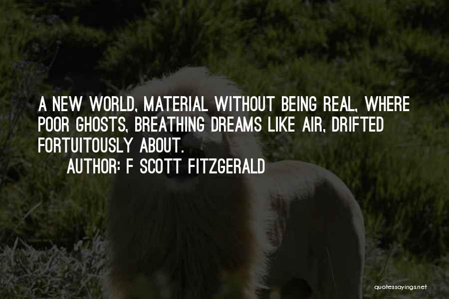 F Scott Fitzgerald Quotes: A New World, Material Without Being Real, Where Poor Ghosts, Breathing Dreams Like Air, Drifted Fortuitously About.