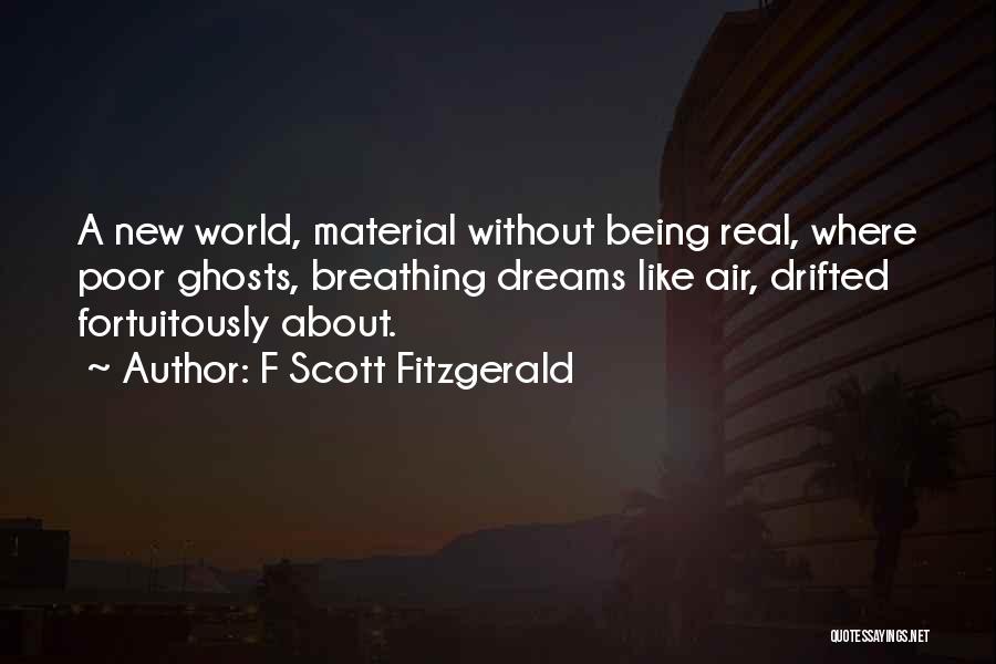 F Scott Fitzgerald Quotes: A New World, Material Without Being Real, Where Poor Ghosts, Breathing Dreams Like Air, Drifted Fortuitously About.