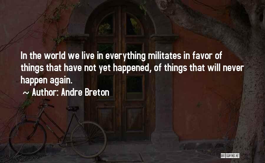 Andre Breton Quotes: In The World We Live In Everything Militates In Favor Of Things That Have Not Yet Happened, Of Things That