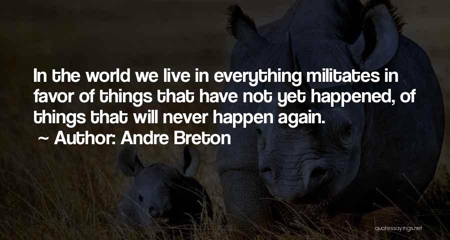 Andre Breton Quotes: In The World We Live In Everything Militates In Favor Of Things That Have Not Yet Happened, Of Things That