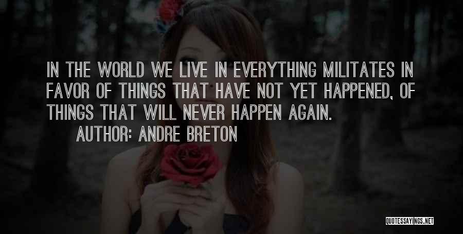 Andre Breton Quotes: In The World We Live In Everything Militates In Favor Of Things That Have Not Yet Happened, Of Things That