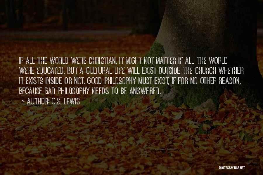 C.S. Lewis Quotes: If All The World Were Christian, It Might Not Matter If All The World Were Educated. But A Cultural Life