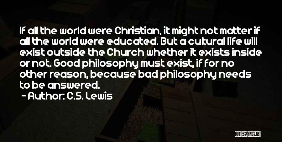 C.S. Lewis Quotes: If All The World Were Christian, It Might Not Matter If All The World Were Educated. But A Cultural Life