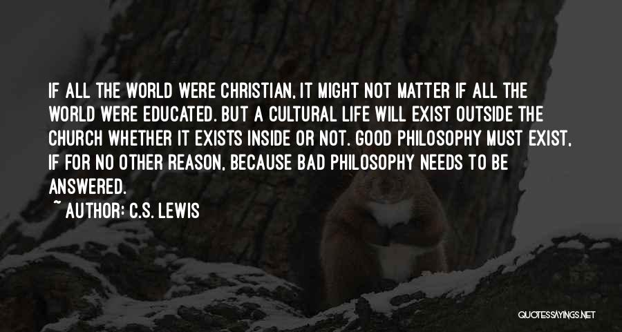 C.S. Lewis Quotes: If All The World Were Christian, It Might Not Matter If All The World Were Educated. But A Cultural Life