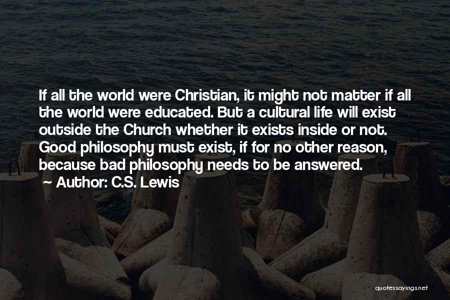 C.S. Lewis Quotes: If All The World Were Christian, It Might Not Matter If All The World Were Educated. But A Cultural Life