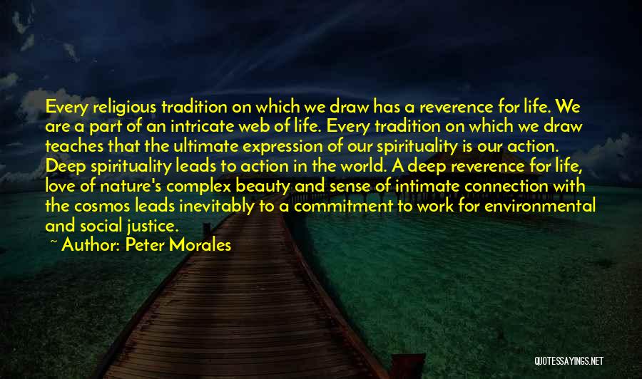 Peter Morales Quotes: Every Religious Tradition On Which We Draw Has A Reverence For Life. We Are A Part Of An Intricate Web