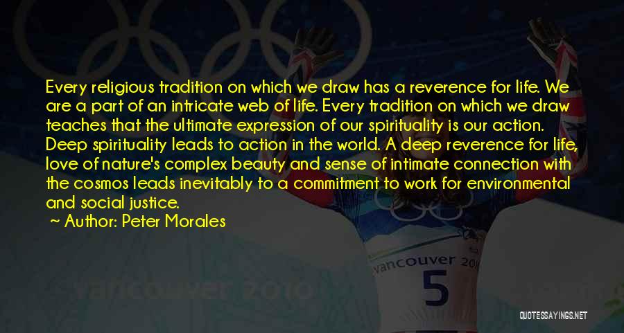 Peter Morales Quotes: Every Religious Tradition On Which We Draw Has A Reverence For Life. We Are A Part Of An Intricate Web