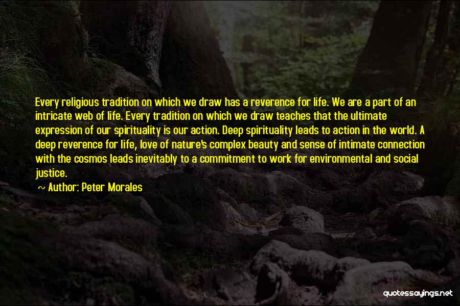 Peter Morales Quotes: Every Religious Tradition On Which We Draw Has A Reverence For Life. We Are A Part Of An Intricate Web