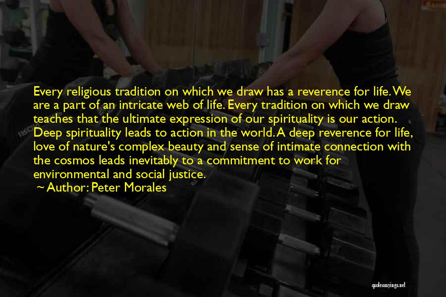 Peter Morales Quotes: Every Religious Tradition On Which We Draw Has A Reverence For Life. We Are A Part Of An Intricate Web