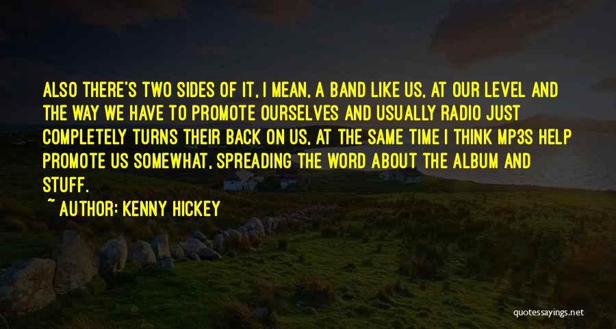 Kenny Hickey Quotes: Also There's Two Sides Of It, I Mean, A Band Like Us, At Our Level And The Way We Have