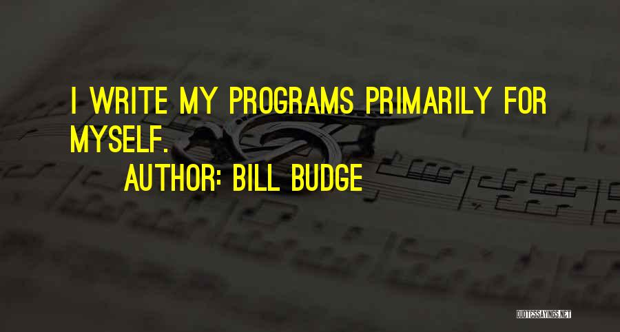 Bill Budge Quotes: I Write My Programs Primarily For Myself.