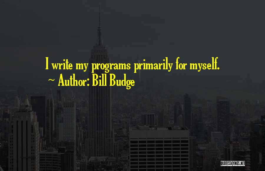 Bill Budge Quotes: I Write My Programs Primarily For Myself.