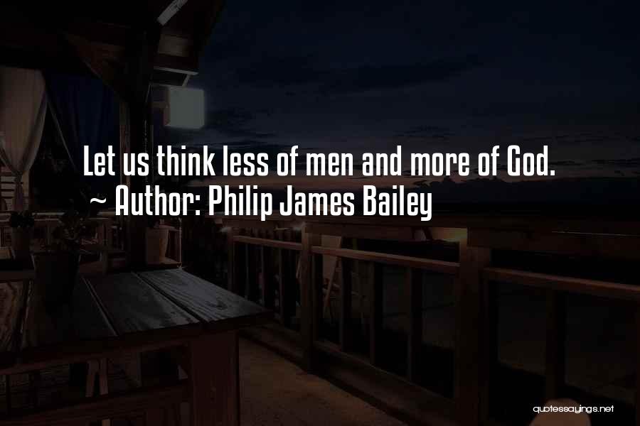 Philip James Bailey Quotes: Let Us Think Less Of Men And More Of God.