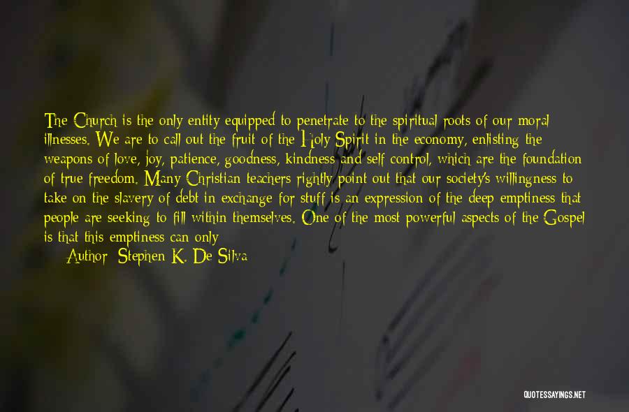 Stephen K. De Silva Quotes: The Church Is The Only Entity Equipped To Penetrate To The Spiritual Roots Of Our Moral Illnesses. We Are To