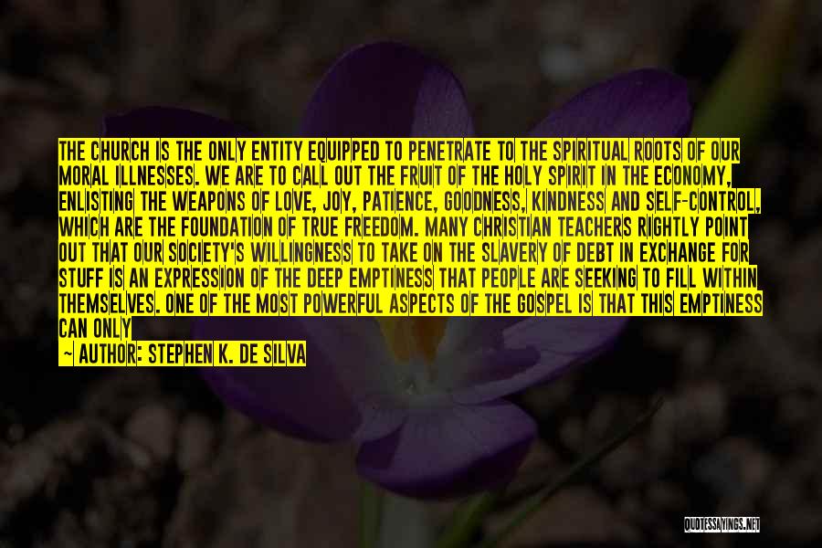 Stephen K. De Silva Quotes: The Church Is The Only Entity Equipped To Penetrate To The Spiritual Roots Of Our Moral Illnesses. We Are To
