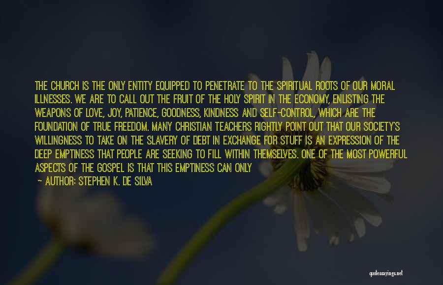 Stephen K. De Silva Quotes: The Church Is The Only Entity Equipped To Penetrate To The Spiritual Roots Of Our Moral Illnesses. We Are To