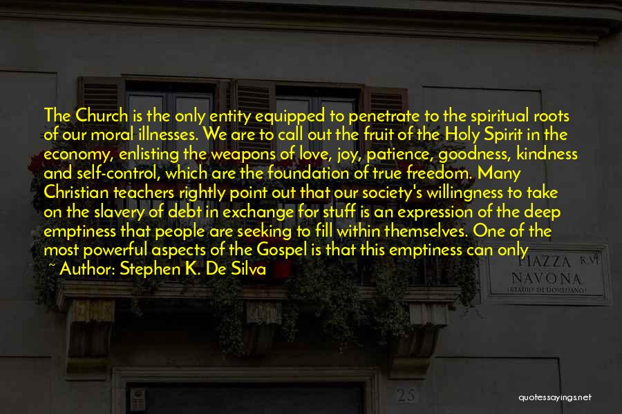 Stephen K. De Silva Quotes: The Church Is The Only Entity Equipped To Penetrate To The Spiritual Roots Of Our Moral Illnesses. We Are To