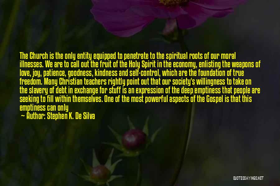 Stephen K. De Silva Quotes: The Church Is The Only Entity Equipped To Penetrate To The Spiritual Roots Of Our Moral Illnesses. We Are To