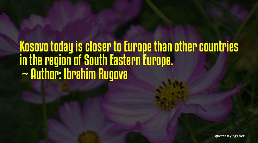 Ibrahim Rugova Quotes: Kosovo Today Is Closer To Europe Than Other Countries In The Region Of South Eastern Europe.