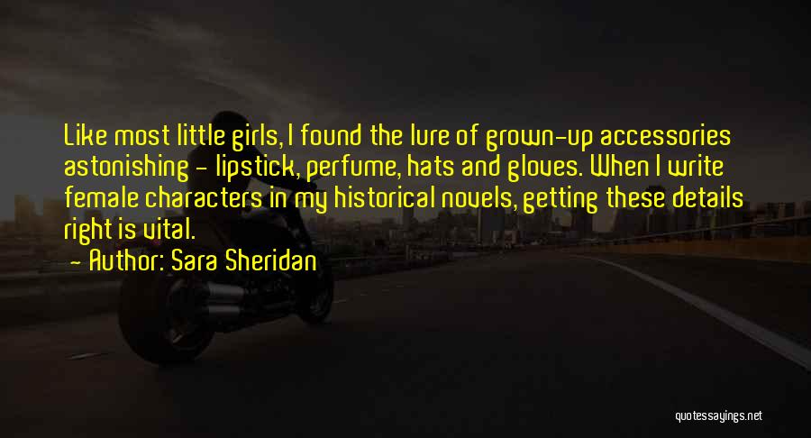 Sara Sheridan Quotes: Like Most Little Girls, I Found The Lure Of Grown-up Accessories Astonishing - Lipstick, Perfume, Hats And Gloves. When I