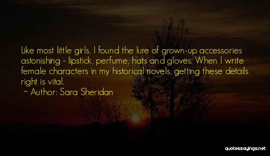 Sara Sheridan Quotes: Like Most Little Girls, I Found The Lure Of Grown-up Accessories Astonishing - Lipstick, Perfume, Hats And Gloves. When I