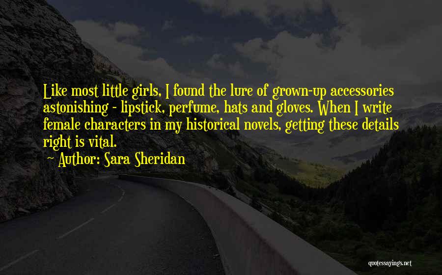 Sara Sheridan Quotes: Like Most Little Girls, I Found The Lure Of Grown-up Accessories Astonishing - Lipstick, Perfume, Hats And Gloves. When I