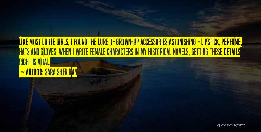 Sara Sheridan Quotes: Like Most Little Girls, I Found The Lure Of Grown-up Accessories Astonishing - Lipstick, Perfume, Hats And Gloves. When I