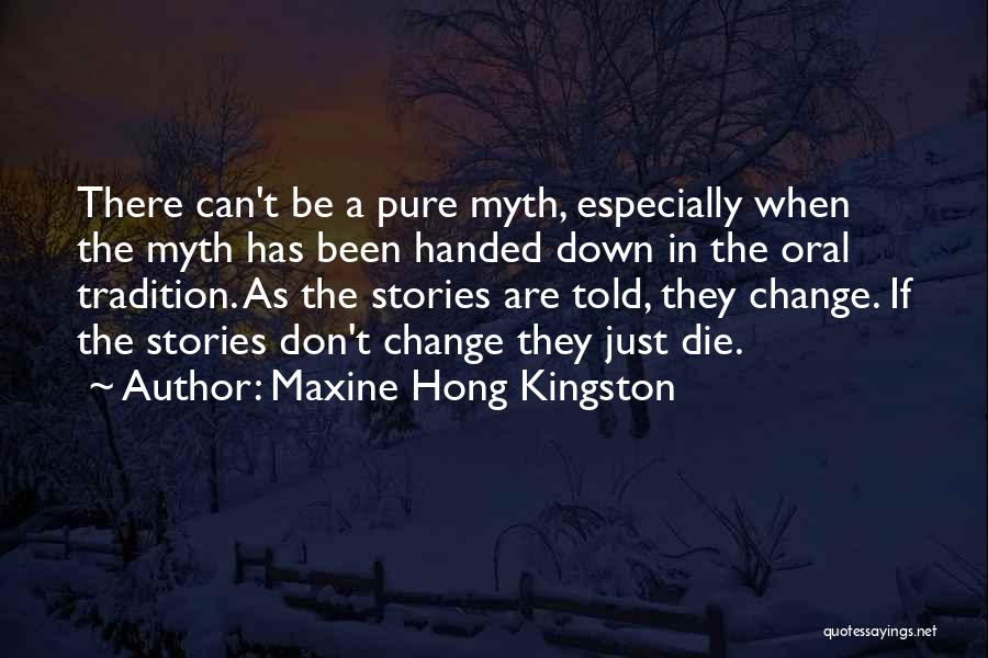 Maxine Hong Kingston Quotes: There Can't Be A Pure Myth, Especially When The Myth Has Been Handed Down In The Oral Tradition. As The