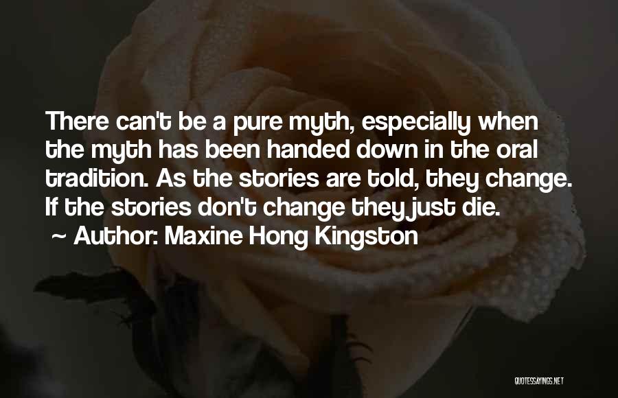 Maxine Hong Kingston Quotes: There Can't Be A Pure Myth, Especially When The Myth Has Been Handed Down In The Oral Tradition. As The