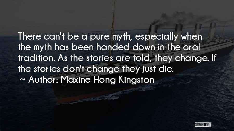 Maxine Hong Kingston Quotes: There Can't Be A Pure Myth, Especially When The Myth Has Been Handed Down In The Oral Tradition. As The