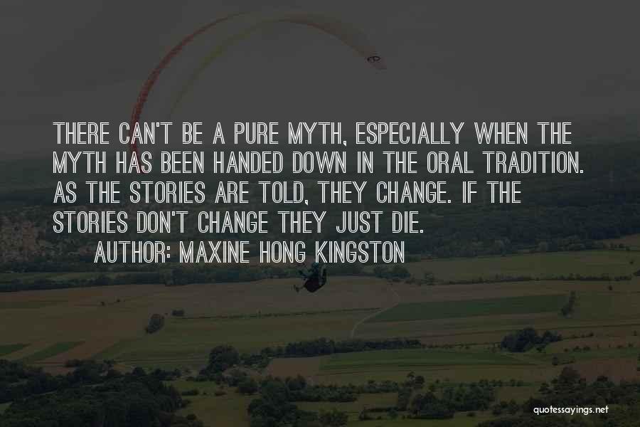Maxine Hong Kingston Quotes: There Can't Be A Pure Myth, Especially When The Myth Has Been Handed Down In The Oral Tradition. As The