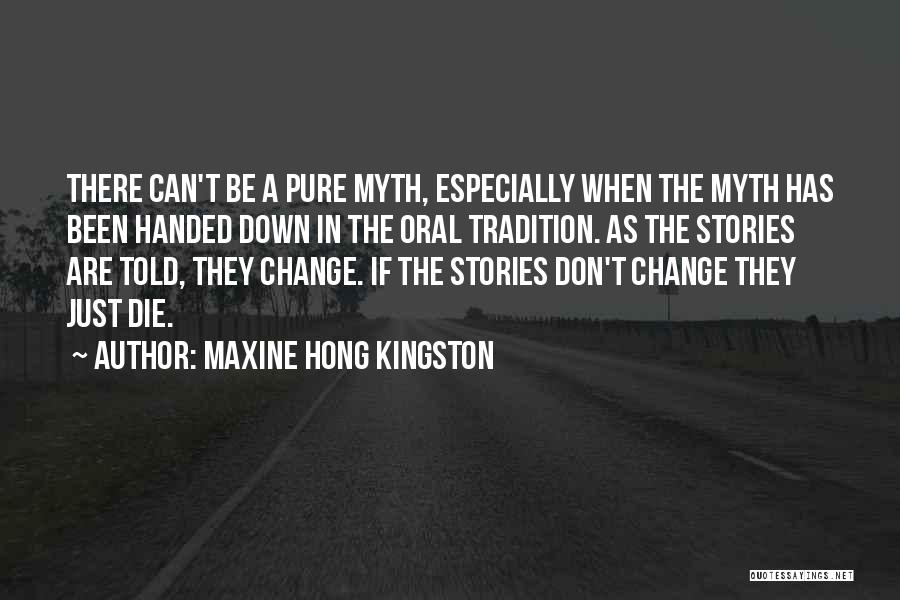Maxine Hong Kingston Quotes: There Can't Be A Pure Myth, Especially When The Myth Has Been Handed Down In The Oral Tradition. As The
