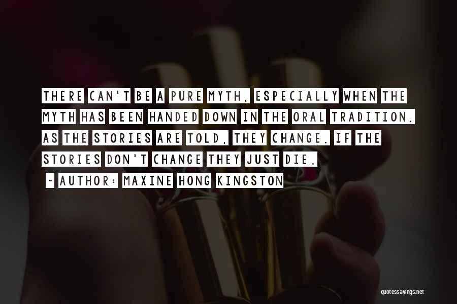 Maxine Hong Kingston Quotes: There Can't Be A Pure Myth, Especially When The Myth Has Been Handed Down In The Oral Tradition. As The