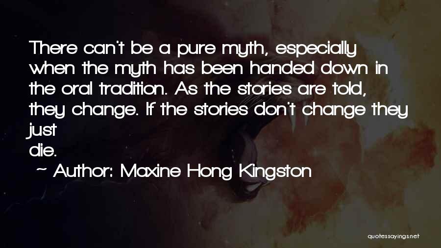 Maxine Hong Kingston Quotes: There Can't Be A Pure Myth, Especially When The Myth Has Been Handed Down In The Oral Tradition. As The