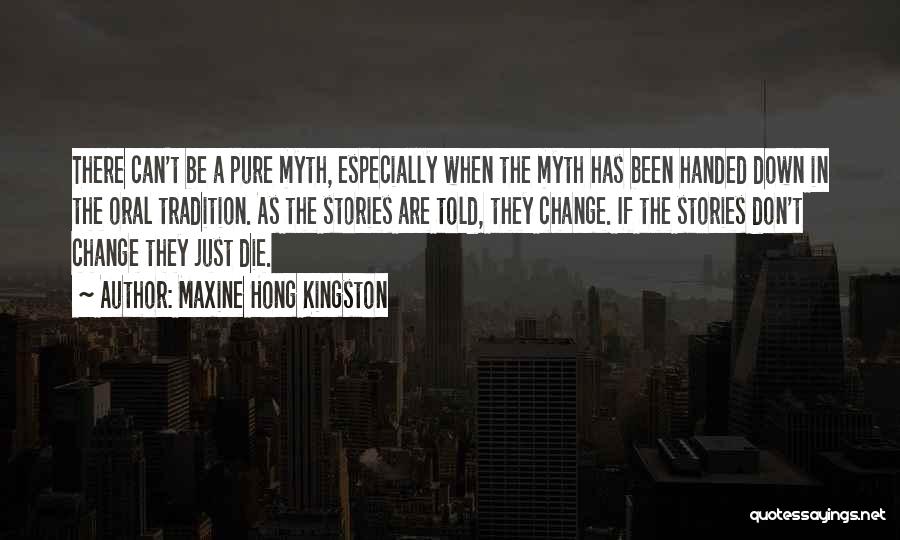 Maxine Hong Kingston Quotes: There Can't Be A Pure Myth, Especially When The Myth Has Been Handed Down In The Oral Tradition. As The