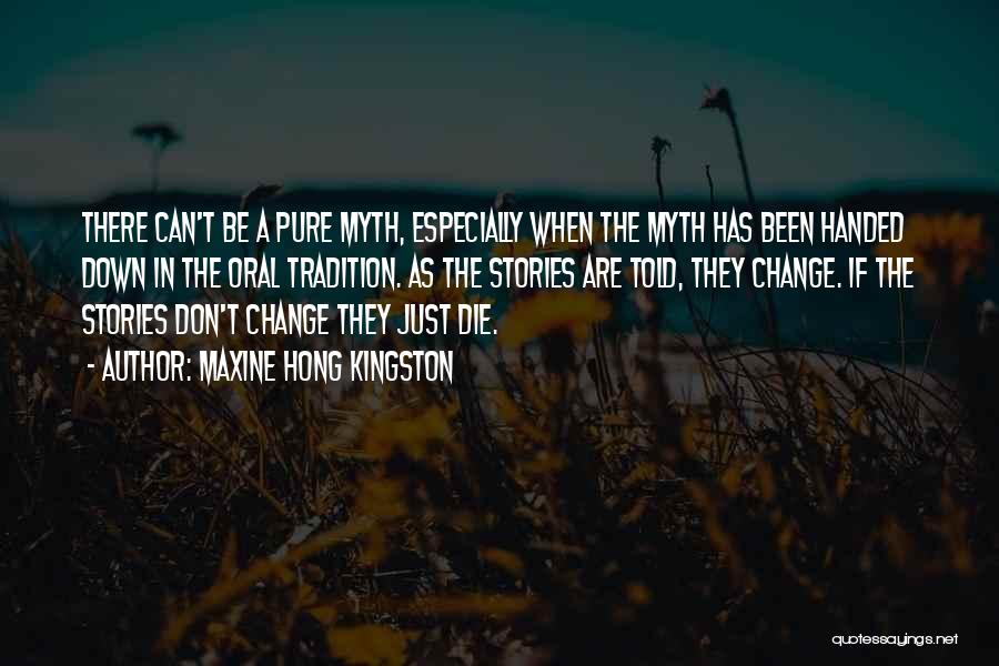 Maxine Hong Kingston Quotes: There Can't Be A Pure Myth, Especially When The Myth Has Been Handed Down In The Oral Tradition. As The